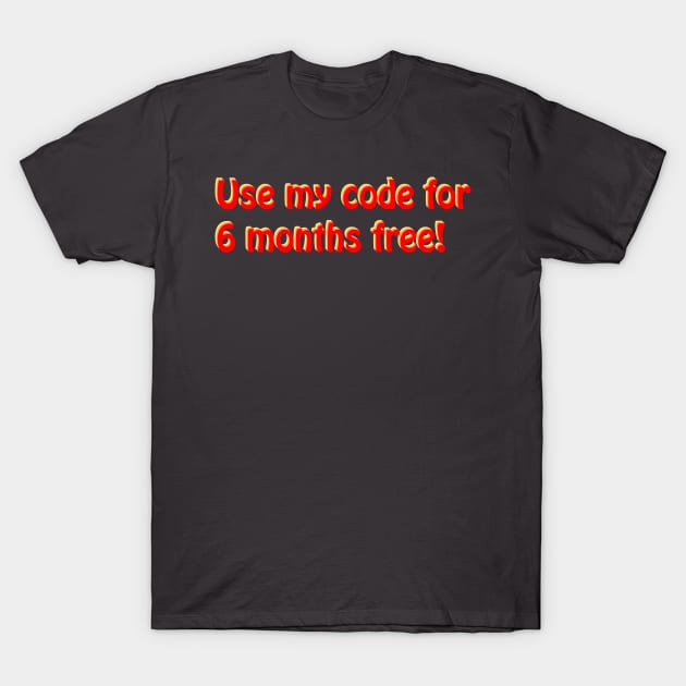 Use My Code For 6 Months Free Influencer Phrase T-Shirt by mwcannon